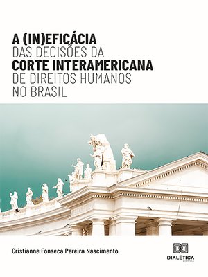 cover image of A (In)eficácia das Decisões da Corte Interamericana de Direitos Humanos no Brasil